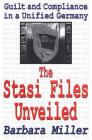 The Stasi Files Unveiled: Guilt and Compliance in a Unified Germany (Memory & Narrative) By Barbara Miller Cover Image