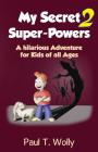 My Secret Super-Powers 2: A hilarious Adventure for Kids of all Ages 2 By Adventure Books (Editor), M. O. T (Illustrator), Paul T. Wolly Cover Image