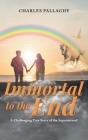 Immortal to the End: A Challenging True Story of the Supernatural By Charles Pallaghy Cover Image