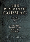 The Wisdom of Cormac: Leadership Principles from Ancient Ireland By Kuno Meyer (Translator) Cover Image