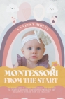 Montessori From the Start: The Solving Guide to Raising Your Child to the Best with 50+ Practical Activities to Develop His Personality and Bloss By Vanessa Ridley Cover Image