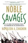 Noble Savages: My Life Among Two Dangerous Tribes -- the Yanomamo and the Anthropologists By Napoleon A. Chagnon Cover Image