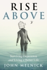 Rise Above: Surviving Depression and Living a Better Life By John Melnick Cover Image