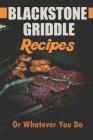Blackstone Griddle Recipes: Or Whatever You Do: Electric Griddle Cookbook Cover Image
