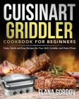 Cuisinart Griddler Cookbook for Beginners: Tasty, Quick and Easy Recipes for Your Grill, Griddler and Panini Press By Flana Gordov Cover Image