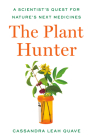 The Plant Hunter: A Scientist's Quest for Nature's Next Medicines By Cassandra Leah Quave Cover Image