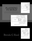 Planning to Build: If you're planning on building a home, the information in this book will make the process much easier for you. You'll By Brenda G. Rand Cover Image
