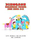 Dinosaur Coloring Books For Kids 3-5: Cute Animals For Relaxing And Learning By Jack Turnage Cover Image