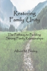 Restoring Family Unity: The Pathway to Building Strong Family Relationships By Albert M. Pooley Cover Image