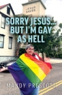 Sorry Jesus... but I'm Gay as Hell By Mandy Prescott Cover Image