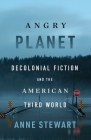 Angry Planet: Decolonial Fiction and the American Third World By Anne Stewart Cover Image