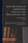 Sure Methods of Improving Health, and Prolonging Life: or, A Treatise on the Art of Living Long and Comfortably, by Regulating the Diet and Regimen. . By Thomas John 1795?-1876 Graham (Created by), Physician (Created by) Cover Image