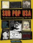 Sub Pop USA: The Subterraneanan Pop Music Anthology, 1980-1988 By Bazillion Points, Bruce Pavitt, Calvin Johnson Cover Image