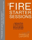 The Fire Starter Sessions: A Soulful + Practical Guide to Creating Success on Your Own Terms By Danielle LaPorte Cover Image