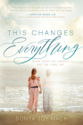 This Changes Everything: When Death No Longer Has the Final Say By Sonya Joy Mack Cover Image