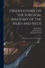 Observations on the Surgical Anatomy of the Head and Neck [electronic Resource]: Illustrated by Cases and Engravings By Allan 1781-1813 Burns, John 1778-1843 Murray (Created by), John Flint 1797-1882 Former O. South (Created by) Cover Image