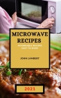 Microwave Recipes 2021: Affordable Recipes Easy to Make Cover Image