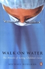 Walk on Water: The Miracle of Saving Children's Lives Cover Image