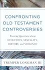 Confronting Old Testament Controversies: Pressing Questions about Evolution, Sexuality, History, and Violence By Tremper III Longman Cover Image