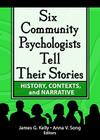 Six Community Psychologists Tell Their Stories: History, Contexts, and Narrative By James G. Kelly, Anna Song Cover Image