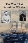 The War that Saved the Whales: The Confederate War Against the Yankee Whalers By Watson Paul Cover Image