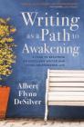 Writing as a Path to Awakening: A Year to Becoming an Excellent Writer and Living an Awakened Life By Albert DeSilver Cover Image