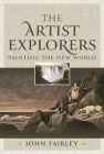 The Artist Explorers: Painting the New World By John Fairley Cover Image