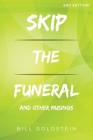 Skip the Funeral: And Other Musings: 2nd Edition By Bill Goldstein Cover Image