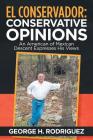 El Conservador: Conservative Opinions: An American of Mexican Descent Expresses His Views By George H. Rodriguez Cover Image