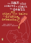 The Man Who Scared a Shark To Death: And Other Tales Of Drunken Debauchery By Noel Boivin, Christopher Lombardo Cover Image