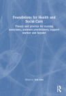 Foundations for 21st-Century Health and Social Care: Theory and Practice for Nursing Associates, Assistant Practitioners, Support Workers and Beyond By Lisa Arai (Editor) Cover Image