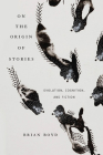 On the Origin of Stories: Evolution, Cognition, and Fiction By Brian Boyd Cover Image