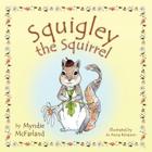 Squigley the Squirrel By Myndie McFarland Cover Image