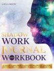 Shadow Work Journal and Workbook: 37 Days of Guided Prompts and Exercises for Self-Discovery, Emotional Triggers, Inner Child Healing, and Authentic G By Layla Moon Cover Image