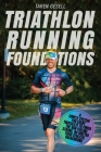 Triathlon Running Foundations: A Simple System for Every Triathlete to Finish the Run Feeling Strong, No Matter Their Athletic Background By Triathlon Taren Gesell Cover Image