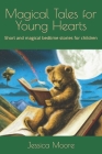Magical Tales for Young Hearts: Short and magical bedtime stories for children By Jessica Louise Moore Cover Image