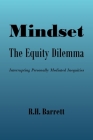 Mindset: The Equity Dilemma Interrupting Personally Mediated Inequities By R. H. Barrett Cover Image