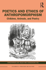 Poetics and Ethics of Anthropomorphism: Children, Animals, and Poetry (Children's Literature and Culture) By Christopher (Kit) Kelen, Chengcheng You Cover Image