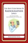 The Best Ever Book of Radiographer Jokes: Lots and Lots of Jokes Specially Repurposed for You-Know-Who By Mark Geoffrey Young Cover Image