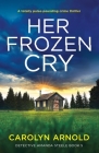 Her Frozen Cry: A totally pulse-pounding crime thriller By Carolyn Arnold Cover Image