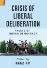 Crisis of Liberal Deliberation: Facets of Indian Democracy By Manas Ray (Editor) Cover Image