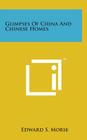 Glimpses of China and Chinese Homes By Edward S. Morse Cover Image