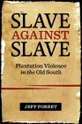 Slave Against Slave: Plantation Violence in the Old South Cover Image