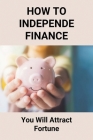 How To Independe Finance: You Will Attract Fortune: Choose Finance Your Blueprint By Kenyetta Kinde Cover Image