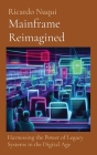 Mainframe Reimagined: Harnessing the Power of Legacy Systems in the Digital Age By Ricardo Nuqui Cover Image