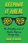 Keeping It Halal: The Everyday Lives of Muslim American Teenage Boys By John O'Brien Cover Image