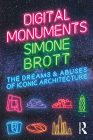 Digital Monuments: The Dreams and Abuses of Iconic Architecture By Simone Brott Cover Image