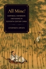 All Mine!: Happiness, Ownership, and Naming in Eleventh-Century China By Stephen Owen Cover Image