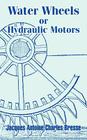 Water Wheels or Hydraulic Motors By Jacques Antoine Charles Bresse Cover Image