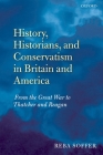 History, Historians, and Conservatism in Britain and America: From the Great War to Thatcher and Reagan By Reba Soffer Cover Image